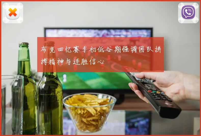 布克回忆赛季初低谷期强调团队拼搏精神与连胜信心