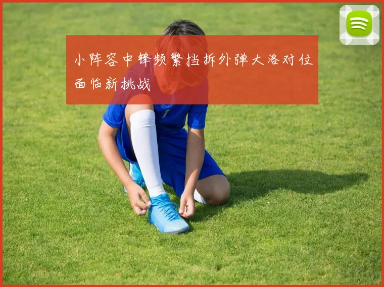 小阵容中锋频繁挡拆外弹大洛对位面临新挑战