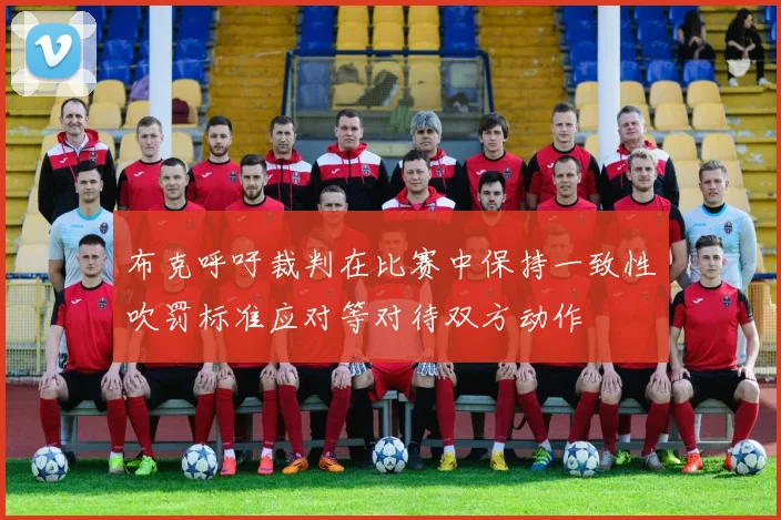 布克呼吁裁判在比赛中保持一致性吹罚标准应对等对待双方动作