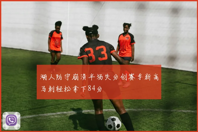 湖人防守崩溃半场失分创赛季新高马刺轻松拿下84分